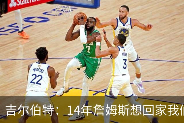 吉尔伯特：14年詹姆斯想回家我们也想要他 我飞到迈阿密与他面谈