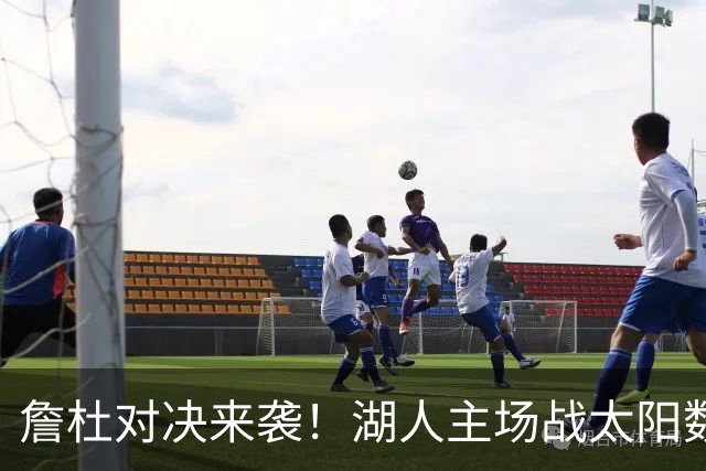 詹杜对决来袭！湖人主场战太阳数据示难逃连败